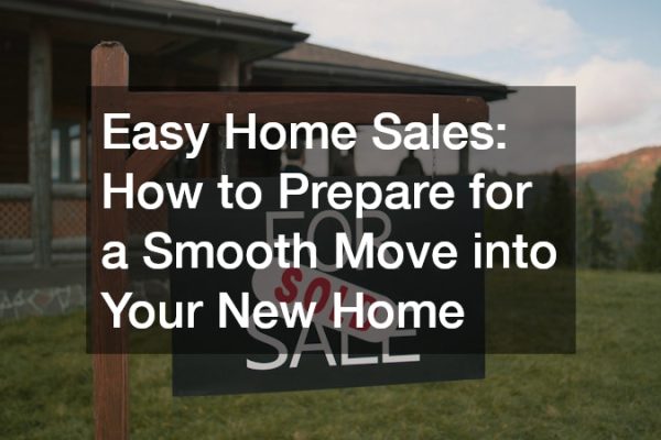 Easy Home Sales How to Prepare for a Smooth Move into Your New Home