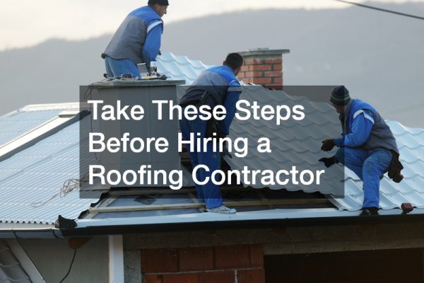 Take These Steps Before Hiring a Roofing Contractor