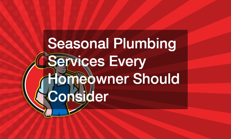 Seasonal Plumbing Services Every Homeowner Should Consider