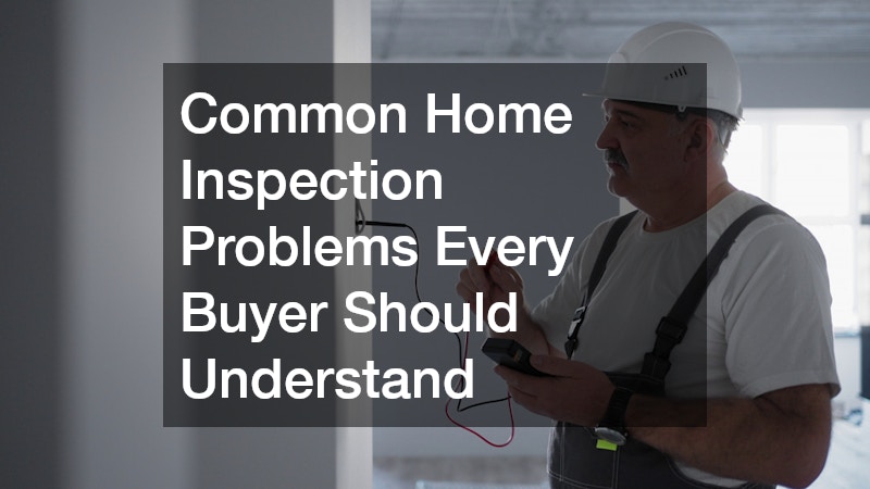 Common Home Inspection Problems Every Buyer Should Understand