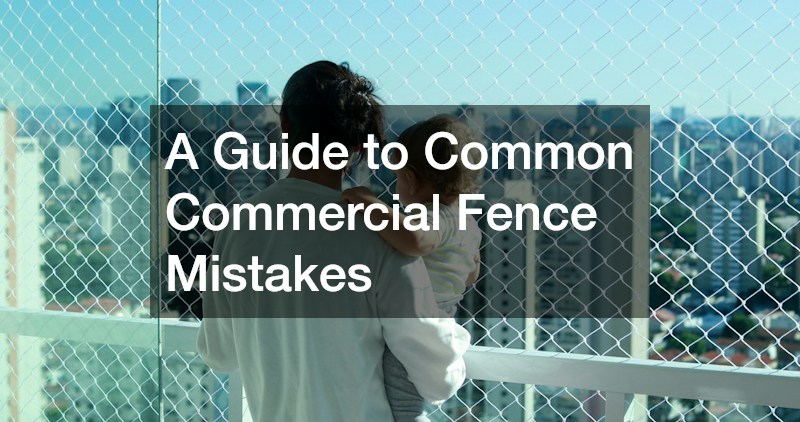 A Guide to Common Commercial Fence Mistakes